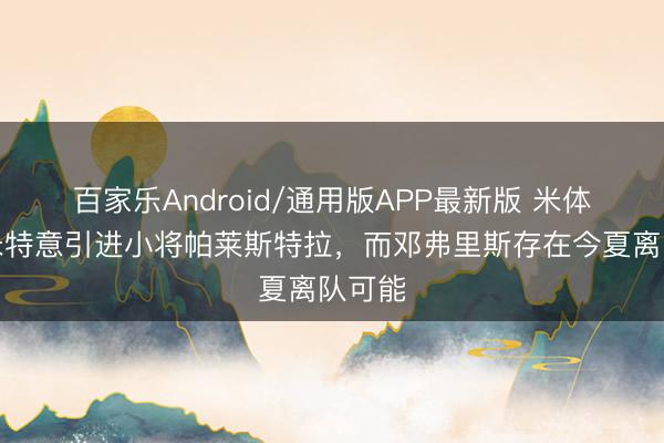 百家乐Android/通用版APP最新版 米体：国米特意引进小将帕莱斯特拉，而邓弗里斯存在今夏离队可能