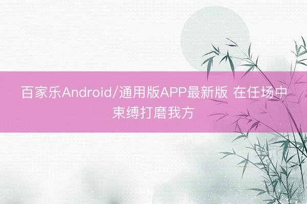 百家乐Android/通用版APP最新版 在任场中束缚打磨我方