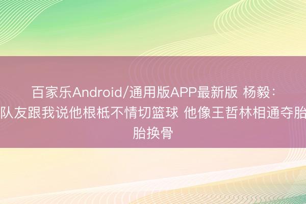 百家乐Android/通用版APP最新版 杨毅:唐斯队友跟我说他根柢不情切篮球 他像王哲林相通夺胎换骨