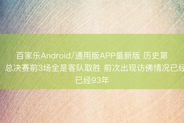 百家乐Android/通用版APP最新版 历史第二次！总决赛前3场全是客队取胜 前次出现访佛情况已经93年