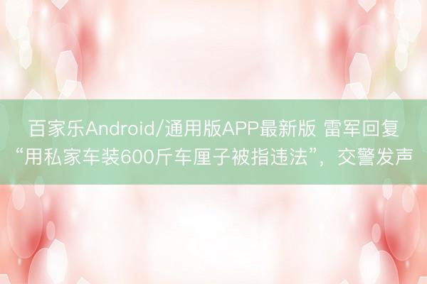 百家乐Android/通用版APP最新版 雷军回复“用私家车装600斤车厘子被指违法”，交警发声