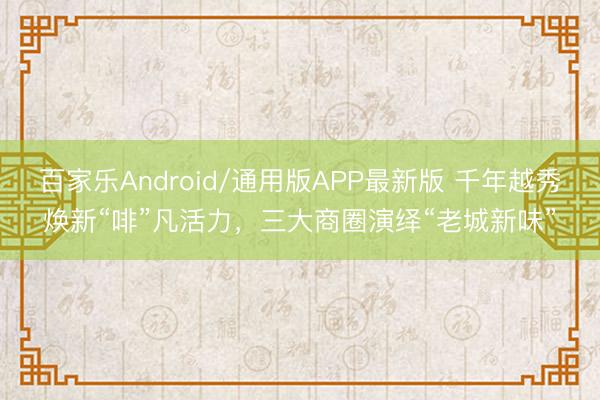 百家乐Android/通用版APP最新版 千年越秀焕新“啡”凡活力，三大商圈演绎“老城新味”